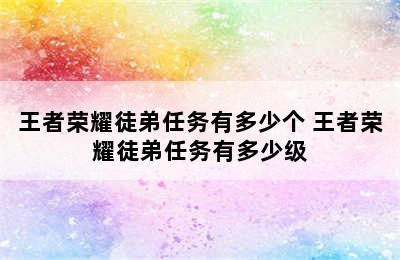 王者荣耀徒弟任务有多少个 王者荣耀徒弟任务有多少级